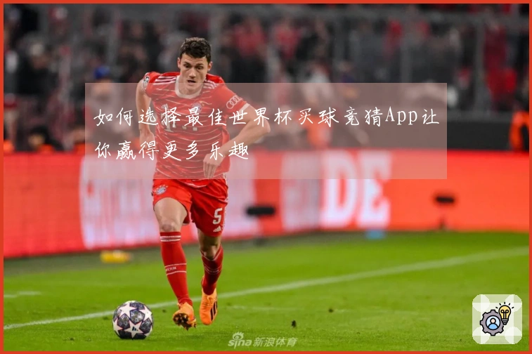 如何选择最佳世界杯买球竞猜App让你赢得更多乐趣