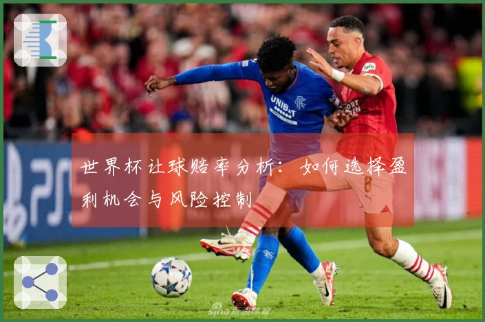 世界杯让球赔率分析：如何选择盈利机会与风险控制