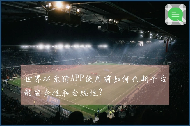 世界杯竞猜APP使用前如何判断平台的安全性和合规性？