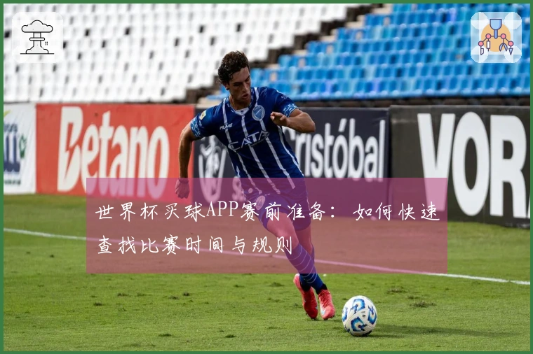世界杯买球APP赛前准备：如何快速查找比赛时间与规则
